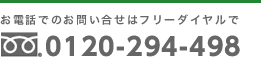 お電話でのお問い合せはフリーダイヤルで 0120-294-498